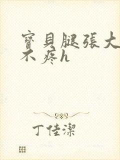 宝贝腿张大点就不疼h封面