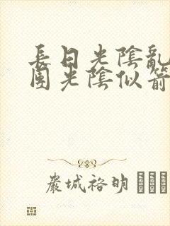 长日光阴乱作一团光阴似箭时渺渺笔趣