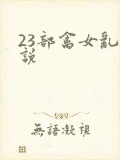 23部禽女乱小说