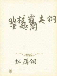 gb校霸夹钢笔笔趣阁