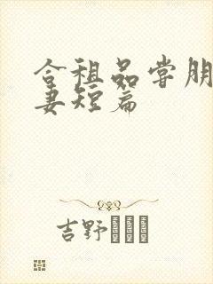 合租品尝朋友娇妻短篇