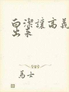 白洁让高义别拔出来