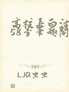 高校长白沽1-58章笔趣阁