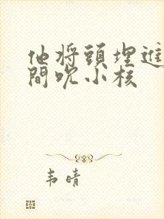 他将头埋进双腿间吮小核