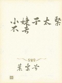 小婕子太紧了进不去