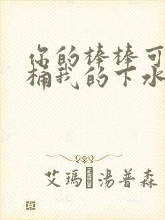 你的棒棒可以桶桶我的下水道吗