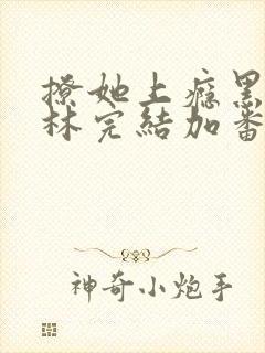 撩她上瘾黑暗森林完结加番外