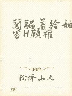 哄骗着给她破了处H顾权