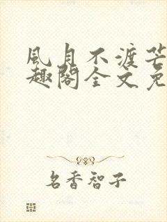 风月不渡芒厘笔趣阁全文免费阅读