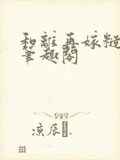和离再嫁糙汉将笔趣阁