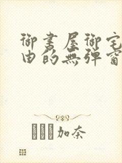 御书屋御宅屋自由的无弹窗小说阅读封面
