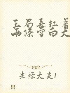 王局长扛着白洁两条雪白大腿视频