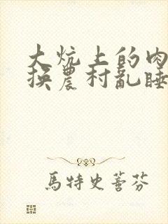 大炕上的肉体交换农村乱睡