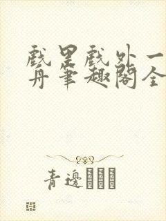 戏里戏外一叶孤舟笔趣阁全文