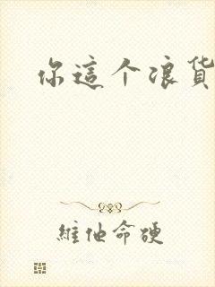 你这个浪货