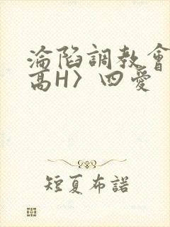 沦陷调教会所〈高H〉四爱