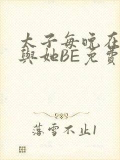 太子每晚在梦里与她BE免费阅读