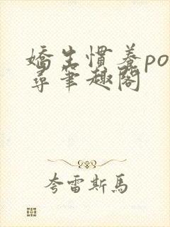娇生惯养po归寻笔趣阁封面
