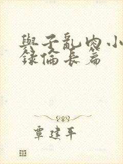 与子乱肉小说目录伦长篇
