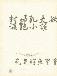 村妇乳大欲乡村满艳小说