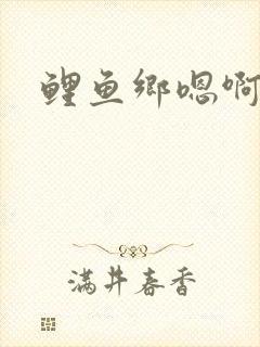 鲤鱼乡嗯啊