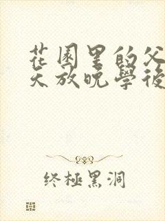 花园里的父爱有天放晚学后