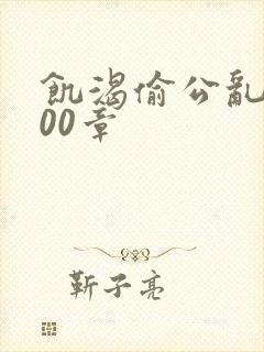饥渴偷公乱第400章