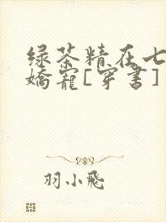 绿茶精在七零被娇宠[穿书]