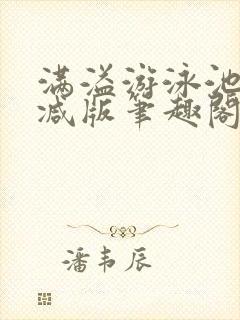 满溢游泳池无删减版笔趣阁小说
