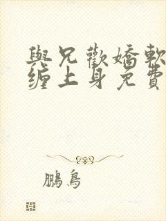 与兄欢娇软嫡女缠上身免费阅读