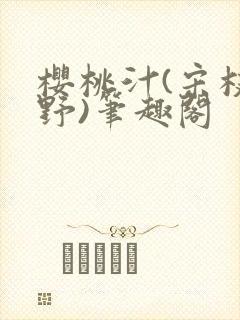 樱桃汁(宋枝江野)笔趣阁