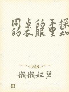 同桌的手探到我的衣服里知乎免费