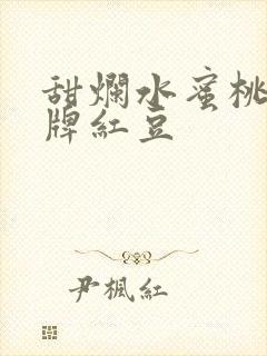 甜烂水蜜桃 黄牌红豆