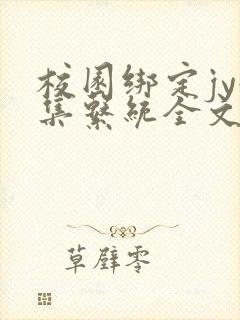 校园绑定jy收集系统全文免费
