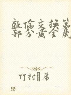 敌伦交换第11部分黄金岁月