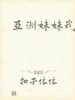 亚洲妹妹我爱你
