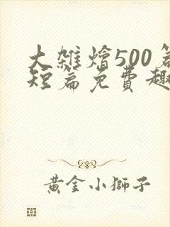 大杂烩500篇短篇免费趣笔阁在