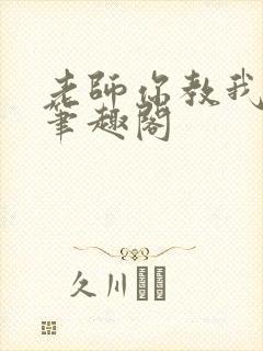 老师你教我小说笔趣阁