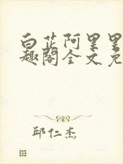 白芷阿里里呀笔趣阁全文免费阅读