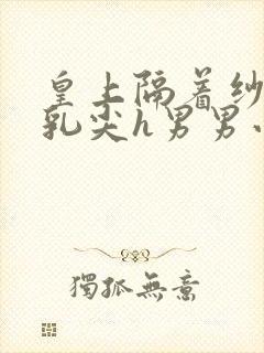 皇上隔着纱衣含乳尖h男男小说