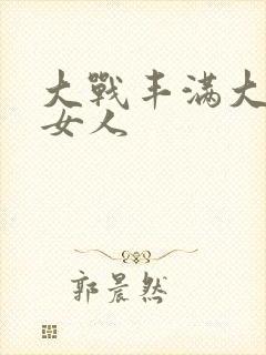 大战丰满大屁股女人