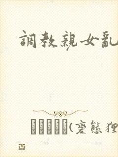 调教亲女乱h文封面