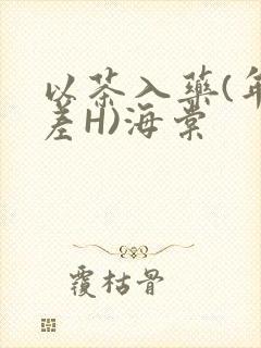 以茶入药(年龄差H)海棠