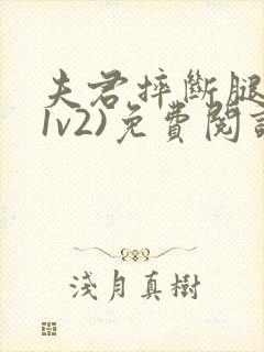 夫君摔断腿后(1v2)免费阅读