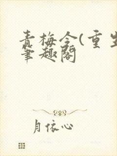 青梅令(重生)笔趣阁