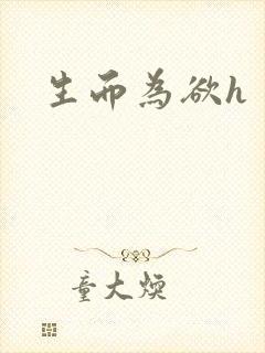 生而为欲h