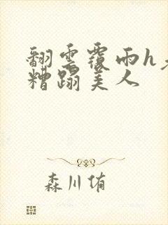 翻云覆雨h老头糟蹋美人