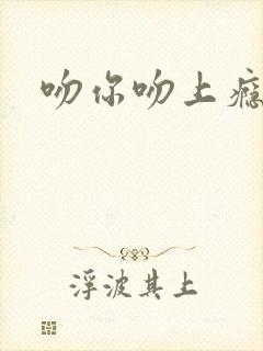 吻你吻上瘾