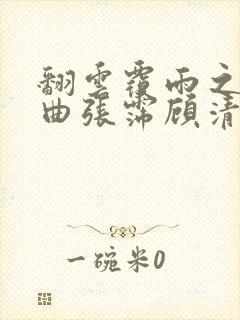 翻云覆雨之逐艳曲张霈顾清
