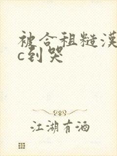 被合租糙汉室友c到哭